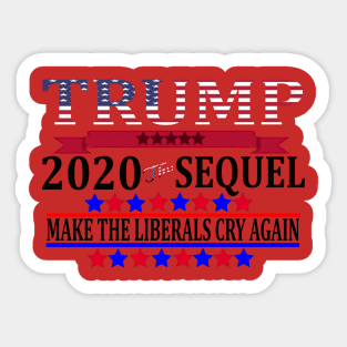 Trump 2020 The Sequel Make Liberals Cry Again Tshirt Sticker